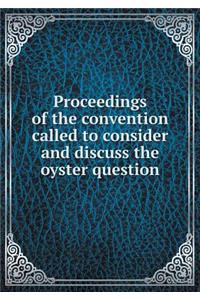 Proceedings of the Convention Called to Consider and Discuss the Oyster Question