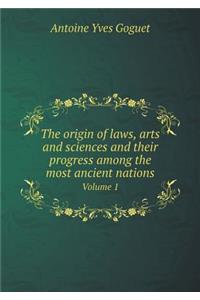 The Origin of Laws, Arts and Sciences and Their Progress Among the Most Ancient Nations Volume 1