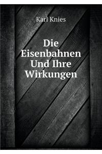 Die Eisenbahnen Und Ihre Wirkungen