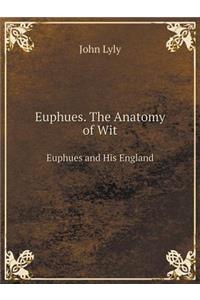 Euphues. the Anatomy of Wit Euphues and His England