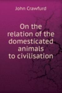 On the relation of the domesticated animals to civilisation