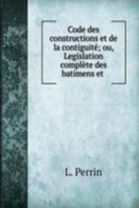 Code des constructions et de la contiguite; ou, Legislation complete des batimens et .