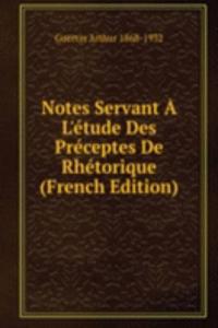 Notes Servant A L'etude Des Preceptes De Rhetorique (French Edition)