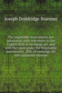 negotiable instruments law annotated: with references to the English Bills of exchange act, and with the cases under the Negotiable instruments . Bills of exchange act and comments thereon