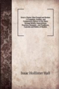 Error's Chains: How Forged and Broken : A Complete, Graphic, and Comparative History of the Many Strange Beliefs, Superstitious Practices, Domestic . and Traditions, Customs and Habits of Mankin