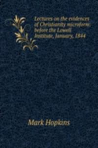 Lectures on the evidences of Christianity microform: before the Lowell Institute, January, 1844