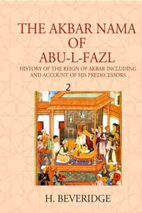 The Akbar Nama Of Abu-L-Fazl History Of The Reign Of Akbar Including And Account Of His Predecessors