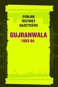Punjab District Gazetteers: Gujranwala 1893-94 6th [Hardcover]