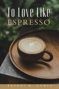 To Love Like Espresso