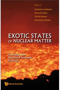 Exotic States of Nuclear Matter - Proceedings of the International Symposium Exoct07