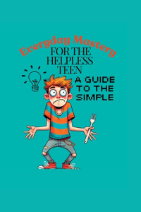 Everyday Mastery For The Helpless Teen