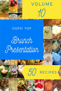 Oops! Top 50 Brunch Presentation Recipes Volume 10