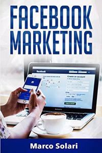 Facebook Marketing: La guida per vendere B2C e ottenere nuovi clienti online in modo automatico con Facebook. Impara il Social Media Marketing per acquisizione clienti 