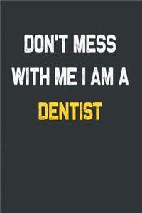 Don't Mess With Me I Am A Dentist Notebook