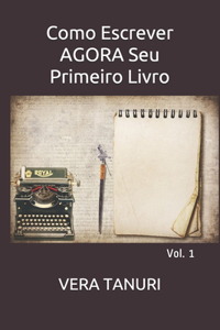 Como Escrever AGORA Seu Primeiro Livro: Vol. 1