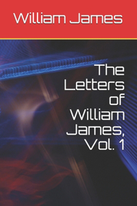 The Letters of William James, Vol. 1