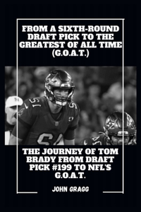 From a Sixth-Round Draft Pick to the Greatest of All Time (G.O.A.T.)