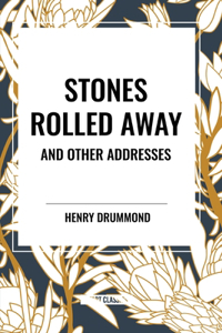 Stones Rolled Away and Other Addresses
