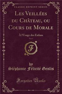 Les Veillï¿½es Du Chï¿½teau, Ou Cours de Morale, Vol. 1: ï¿½ l'Usage Des Enfans (Classic Reprint)