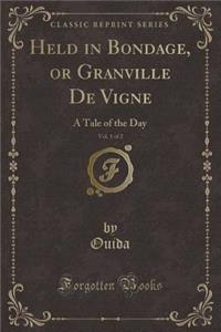 Held in Bondage, or Granville de Vigne, Vol. 1 of 2: A Tale of the Day (Classic Reprint)