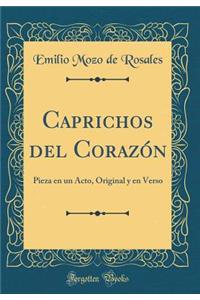 Caprichos del Corazï¿½n: Pieza En Un Acto, Original Y En Verso (Classic Reprint)