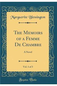 The Memoirs of a Femme de Chambre, Vol. 1 of 3: A Novel (Classic Reprint)