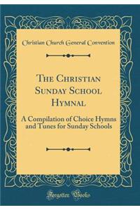 The Christian Sunday School Hymnal: A Compilation of Choice Hymns and Tunes for Sunday Schools (Classic Reprint)