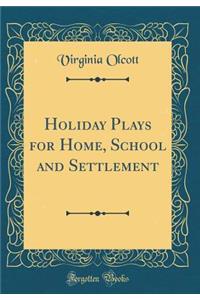 Holiday Plays for Home, School and Settlement (Classic Reprint)