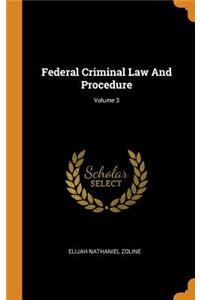Federal Criminal Law and Procedure; Volume 3