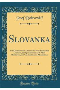 Slovanka: Zur Kenntniss Der Alten Und Neuen Slawischen Literatur, Der Sprachkunde Nach Allen Mundarten, Der Geschichte Und AlterthÃ¼mer (Classic Reprint)