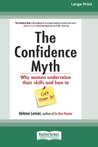 Confidence Myth: Why Women Undervalue Their Skills and How to Get Over It [16 Pt Large Print Edition]