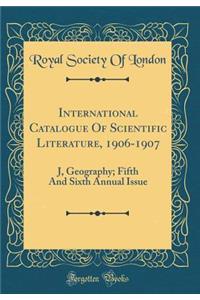 International Catalogue of Scientific Literature, 1906-1907: J, Geography; Fifth and Sixth Annual Issue (Classic Reprint)