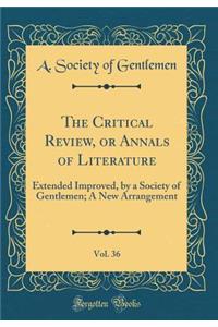 The Critical Review, or Annals of Literature, Vol. 36: Extended Improved, by a Society of Gentlemen; A New Arrangement (Classic Reprint)