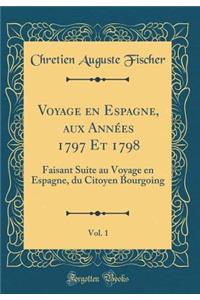 Voyage En Espagne, Aux Annï¿½es 1797 Et 1798, Vol. 1: Faisant Suite Au Voyage En Espagne, Du Citoyen Bourgoing (Classic Reprint)