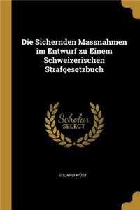 Die Sichernden Massnahmen im Entwurf zu Einem Schweizerischen Strafgesetzbuch