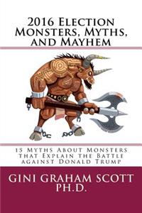 2016 Election Monsters, Myths, and Mayhem