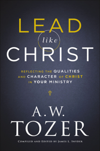 Lead like Christ – Reflecting the Qualities and Character of Christ in Your Ministry