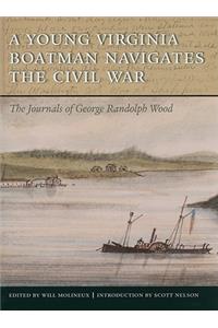 A YOUNG VIRGINIA BOATMAN NAVIGATES THE CIVIL WAR: The Journals of George Randolph Wood