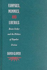 Vampires, Mummies and Liberals: Bram Stoker and the Politics of Popular Fiction