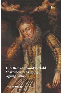 Old, Bold and Won T Be Told Shakespeare S Amazing Ageing Ladies