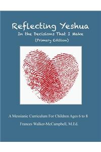 Reflecting Yeshua in the Decisions That I Make (Primary Edition)