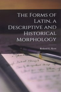 The Forms of Latin, a Descriptive and Historical Morphology