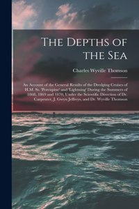 Depths of the Sea: An Account of the General Results of the Dredging Cruises of H.M. Ss. 'porcupine' and 'lightning' During the Summers of 1868, 1869 and 1870, Under t