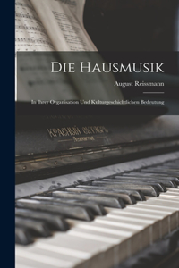 Hausmusik: In Ihrer Organisation Und Kulturgeschichtlichen Bedeutung