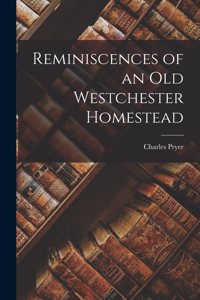 Reminiscences of an Old Westchester Homestead