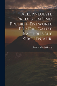 Allerneueste Predigten und Predigt-Entwürfe für das ganze katholische Kirchenjahr.