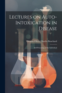 Lectures on Auto-Intoxication in Disease