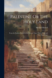 Palestine Or the Holy Land