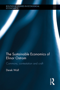 The Sustainable Economics of Elinor Ostrom: Commons, contestation and craft