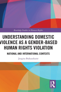 Understanding Domestic Violence as a Gender-based Human Rights Violation